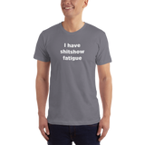 "I have shitshow fatigue" T-shirt