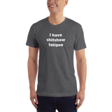 "I have shitshow fatigue" T-shirt
