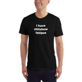 "I have shitshow fatigue" T-shirt