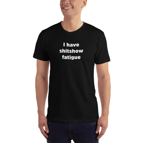 "I have shitshow fatigue" T-shirt