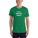"I have shitshow fatigue" T-shirt