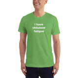 "I have shitshow fatigue" T-shirt